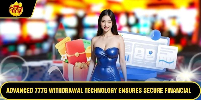 Advanced 777G Withdrawal technology ensures secure financial transactions