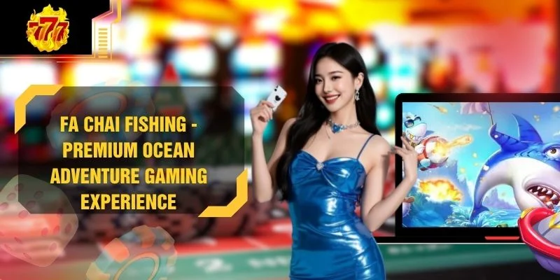 FA Chai Fishing - Premium Ocean Adventure Gaming Experience