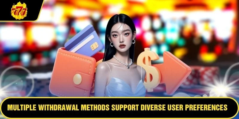 Multiple withdrawal methods support diverse user preferences effectively