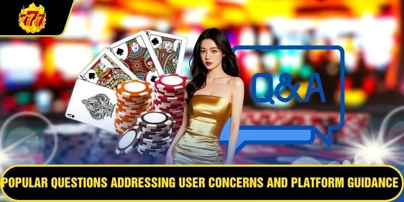 Popular questions addressing user concerns and platform guidance
