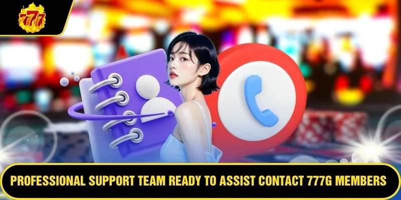 Professional support team ready to assist Contact 777G members