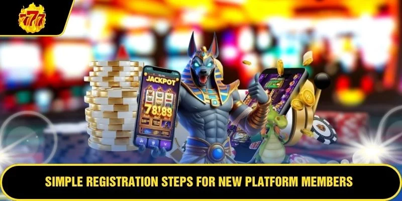 Simple registration steps for new platform members
