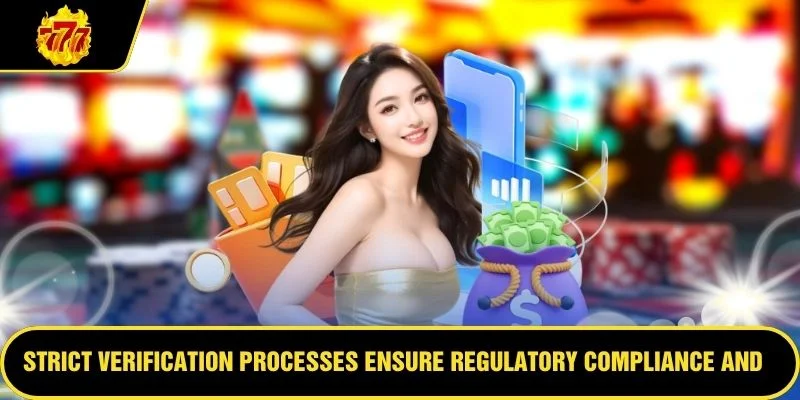 Strict verification processes ensure regulatory compliance and security