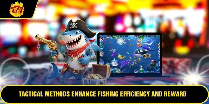 Tactical methods enhance fishing efficiency and reward optimization