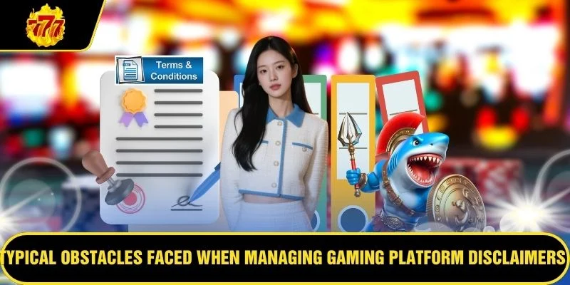 Typical obstacles faced when managing gaming platform disclaimers